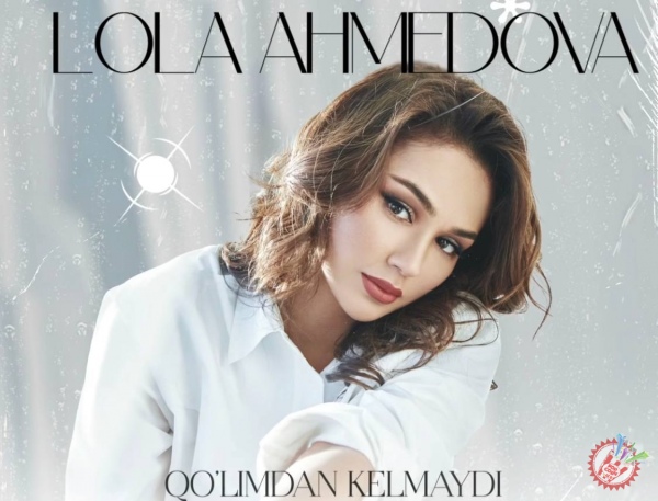 Лола Аҳмедова янги таронасини тақдим қилди